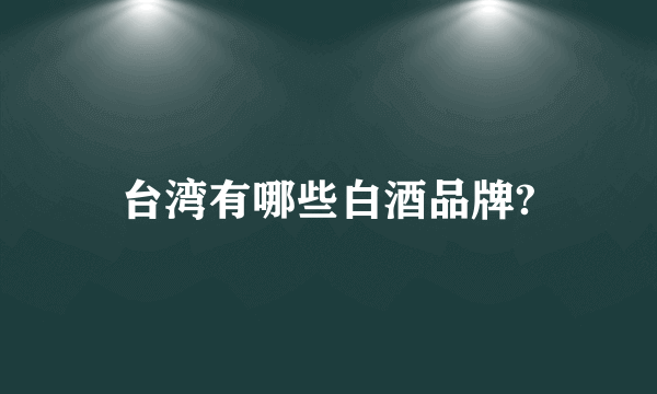 台湾有哪些白酒品牌?