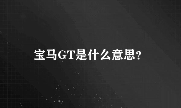 宝马GT是什么意思？