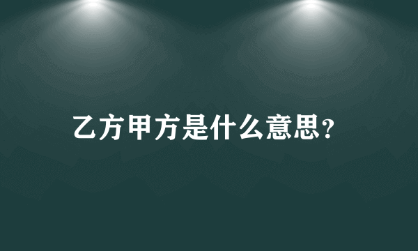 乙方甲方是什么意思？