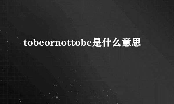 tobeornottobe是什么意思