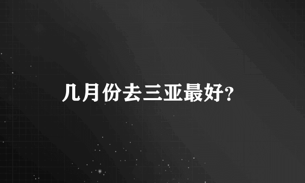 几月份去三亚最好？