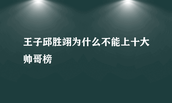 王子邱胜翊为什么不能上十大帅哥榜