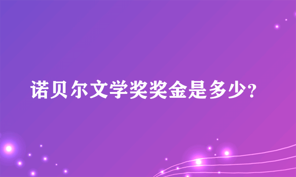 诺贝尔文学奖奖金是多少？