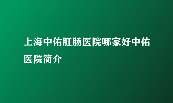 上海中佑肛肠医院哪家好中佑医院简介