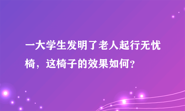 一大学生发明了老人起行无忧椅，这椅子的效果如何？