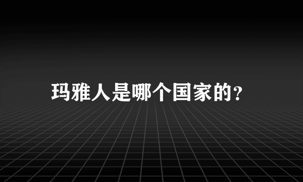 玛雅人是哪个国家的？