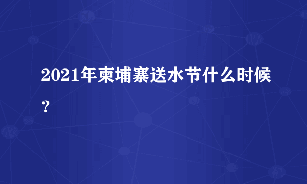 2021年柬埔寨送水节什么时候？