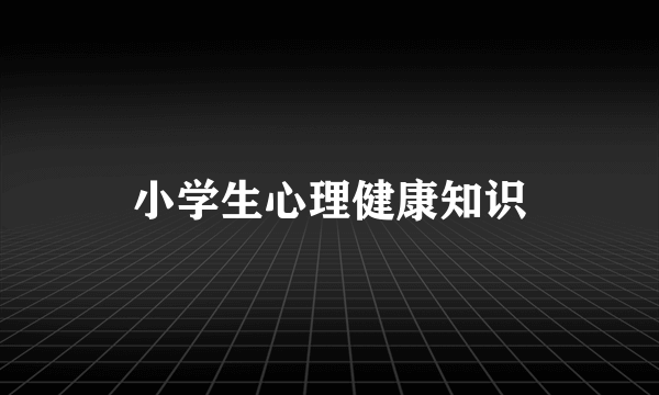 小学生心理健康知识