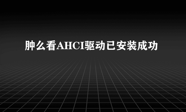 肿么看AHCI驱动已安装成功