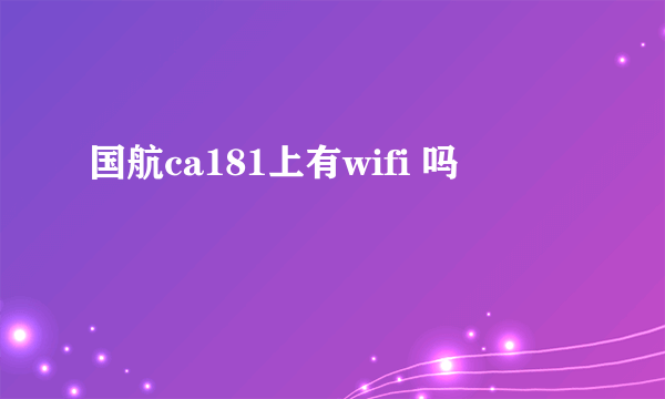 国航ca181上有wifi 吗