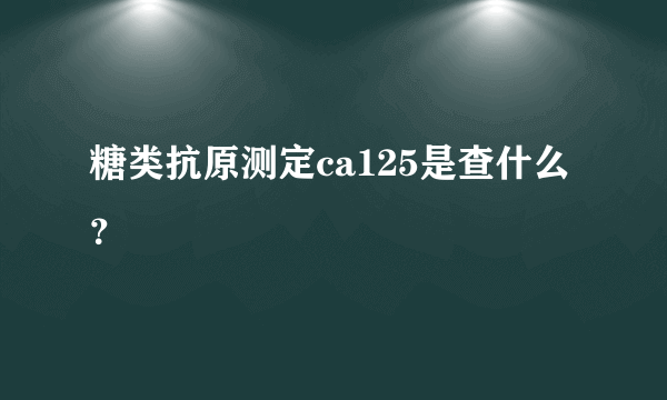 糖类抗原测定ca125是查什么？