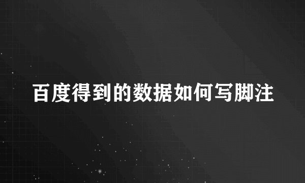 百度得到的数据如何写脚注