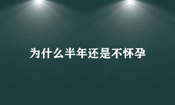 为什么半年还是不怀孕