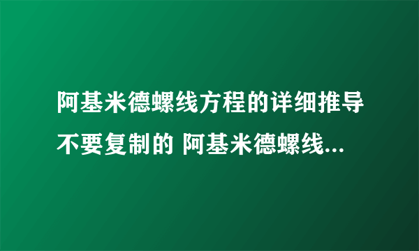 阿基米德螺线方程的详细推导不要复制的 阿基米德螺线两种方程的的详细推导要求带图.请每一步注明原理.