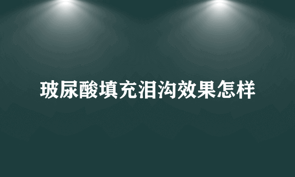 玻尿酸填充泪沟效果怎样