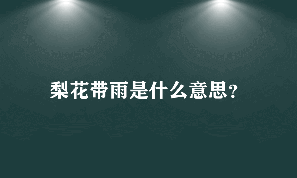 梨花带雨是什么意思？