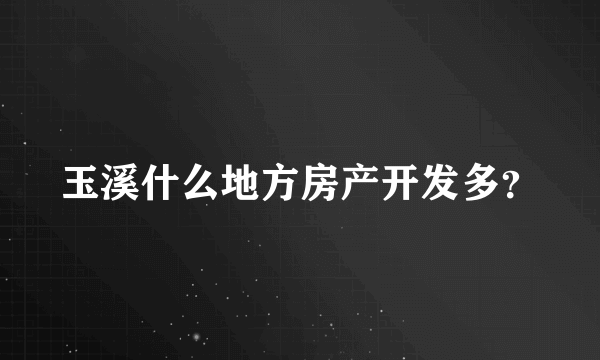 玉溪什么地方房产开发多？