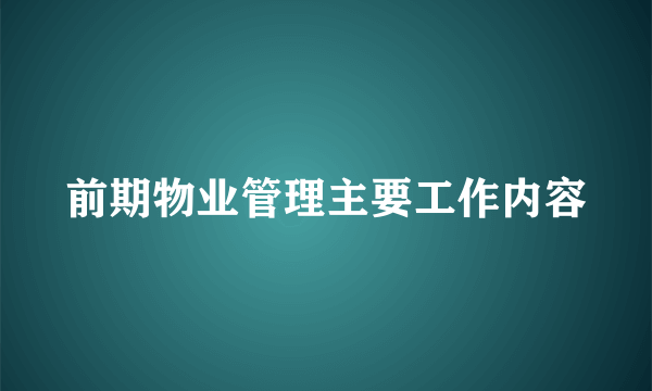 前期物业管理主要工作内容