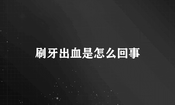 刷牙出血是怎么回事