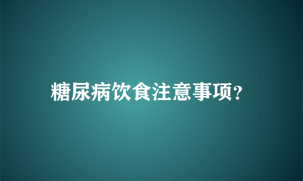 糖尿病饮食注意事项？