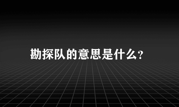 勘探队的意思是什么？