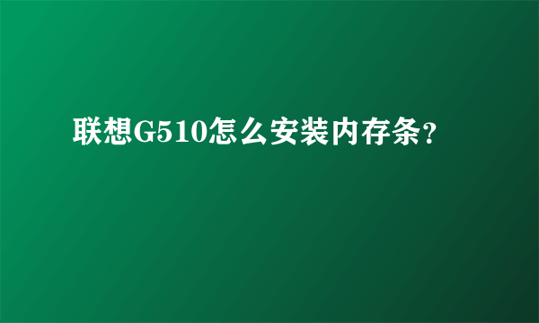 联想G510怎么安装内存条？