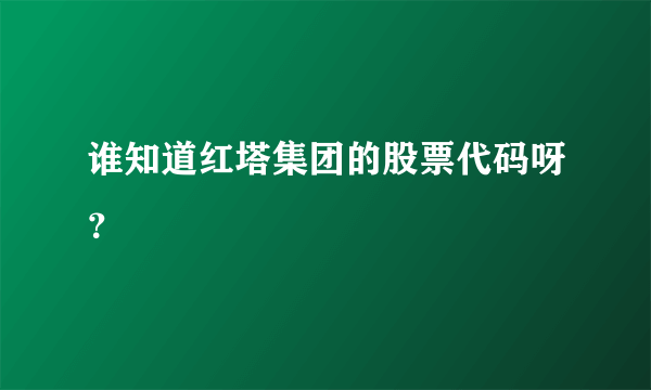 谁知道红塔集团的股票代码呀？