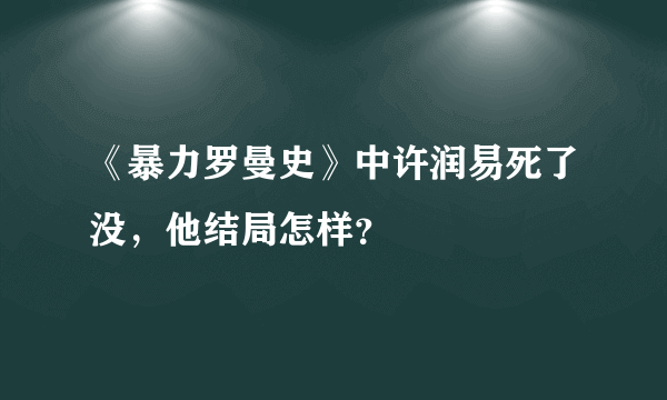 《暴力罗曼史》中许润易死了没，他结局怎样？