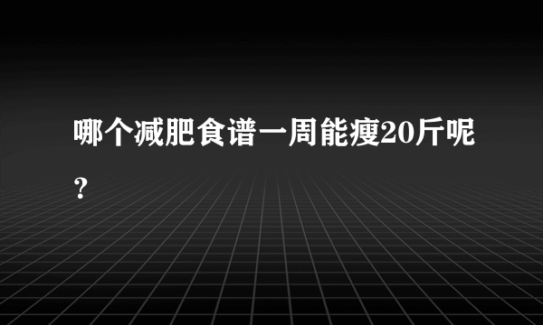 哪个减肥食谱一周能瘦20斤呢？