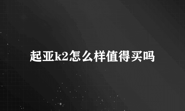 起亚k2怎么样值得买吗