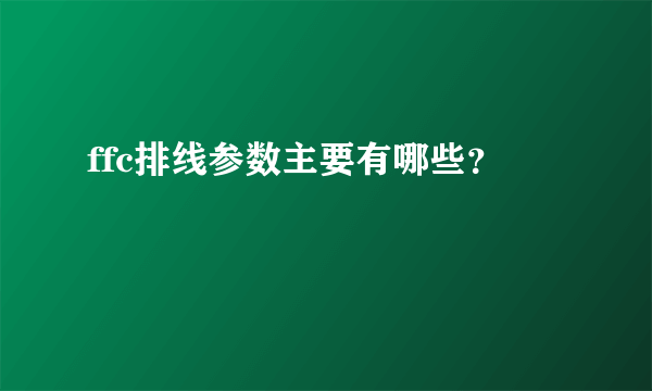 ffc排线参数主要有哪些？