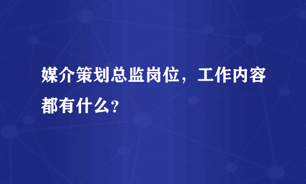 媒介策划总监岗位，工作内容都有什么？