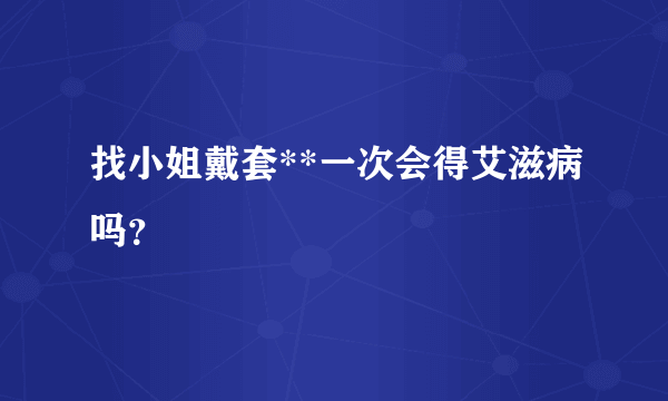 找小姐戴套**一次会得艾滋病吗？