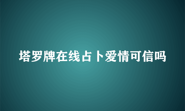 塔罗牌在线占卜爱情可信吗