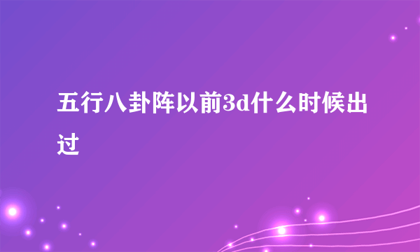 五行八卦阵以前3d什么时候出过