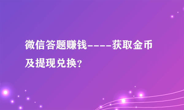 微信答题赚钱----获取金币及提现兑换？