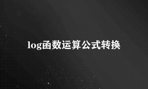 log函数运算公式转换