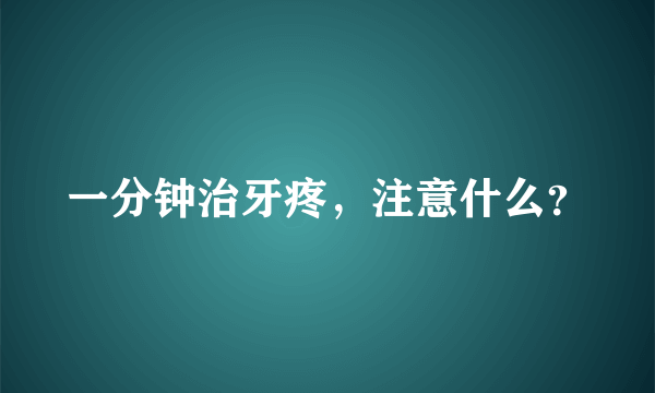 一分钟治牙疼，注意什么？