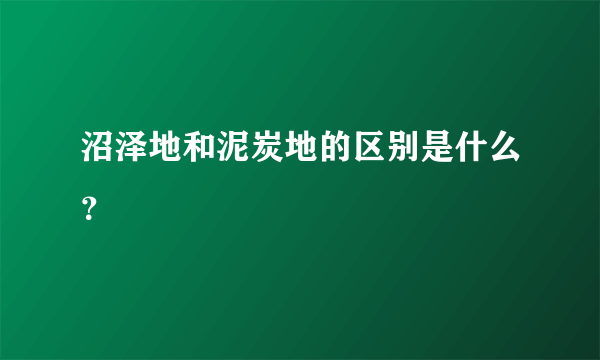 沼泽地和泥炭地的区别是什么？