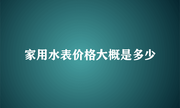 家用水表价格大概是多少