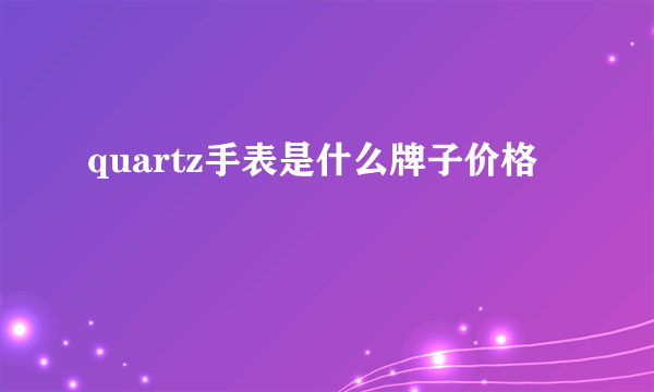 quartz手表是什么牌子价格