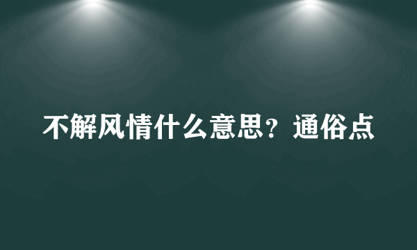 不解风情什么意思？通俗点