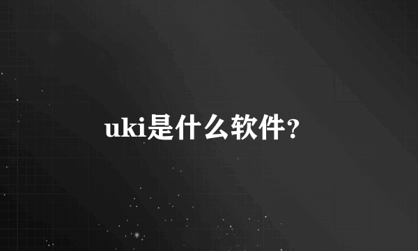 uki是什么软件？