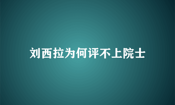 刘西拉为何评不上院士