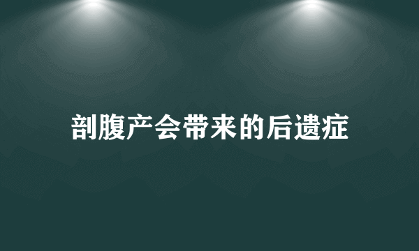 剖腹产会带来的后遗症