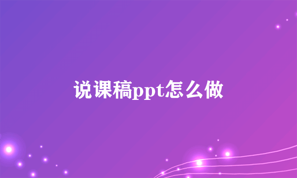 说课稿ppt怎么做