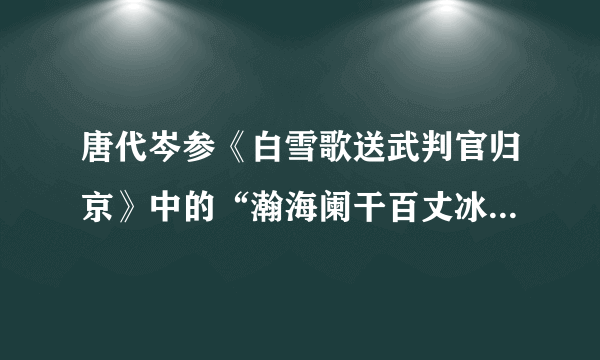 唐代岑参《白雪歌送武判官归京》中的“瀚海阑干百丈冰”中的“瀚海”是指