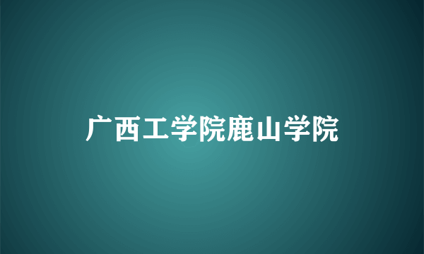 广西工学院鹿山学院