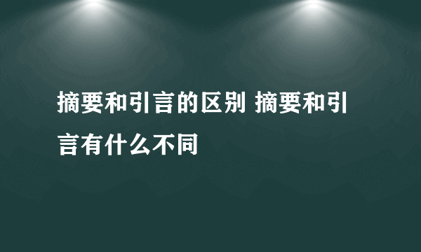 摘要和引言的区别 摘要和引言有什么不同