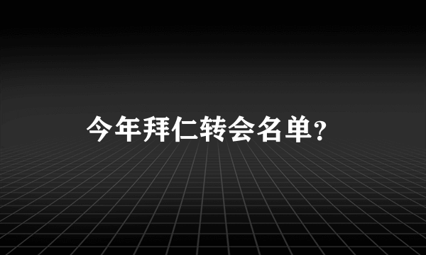 今年拜仁转会名单？